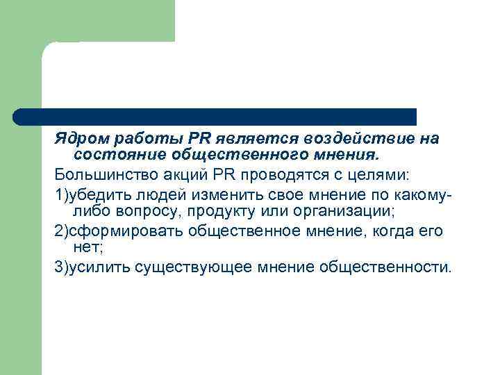 Ядром работы PR является воздействие на состояние общественного мнения. Большинство акций PR проводятся с