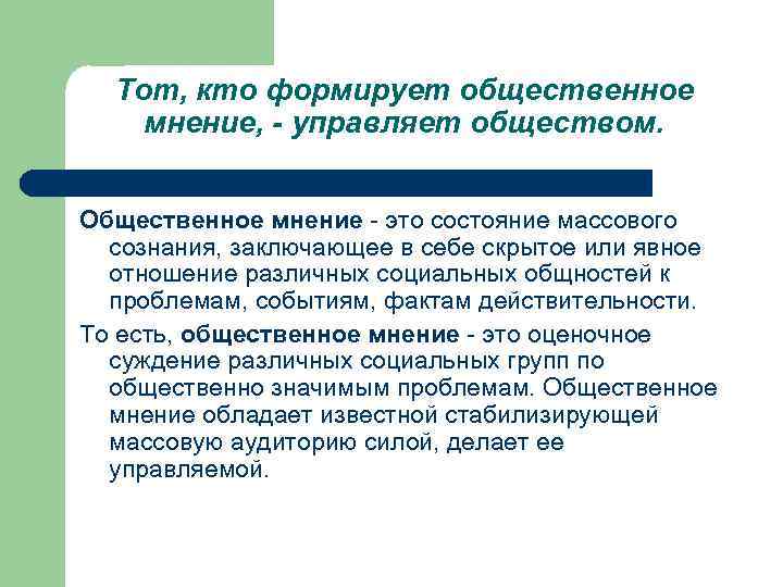 Тот, кто формирует общественное мнение, - управляет обществом. Общественное мнение - это состояние массового