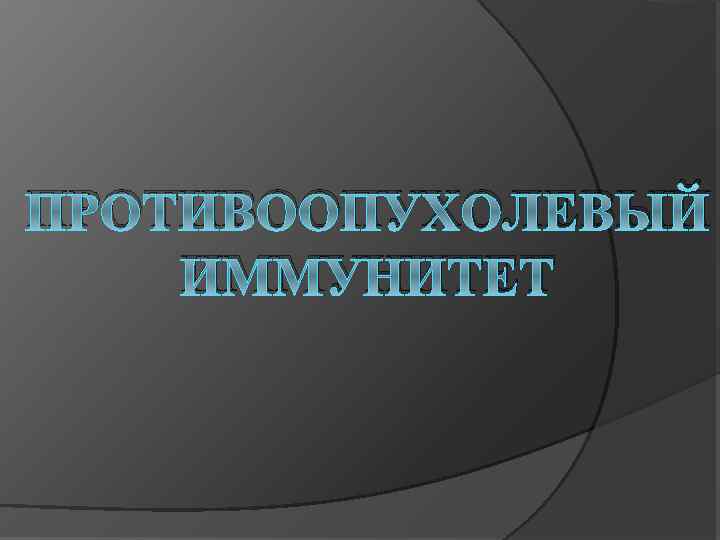 ПРОТИВООПУХОЛЕВЫЙ ИММУНИТЕТ 