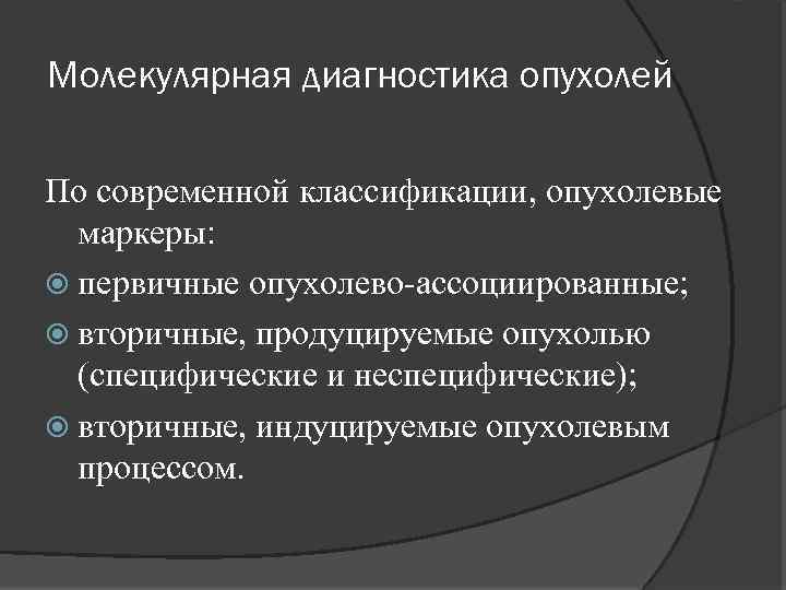 Молекулярная диагностика опухолей По современной классификации, опухолевые маркеры: первичные опухолево-ассоциированные; вторичные, продуцируемые опухолью (специфические