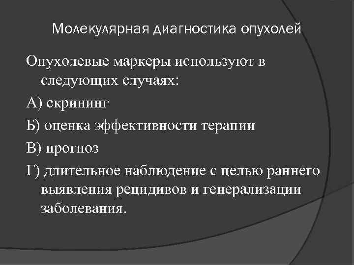 Молекулярная диагностика опухолей Опухолевые маркеры используют в следующих случаях: A) скрининг Б) оценка эффективности