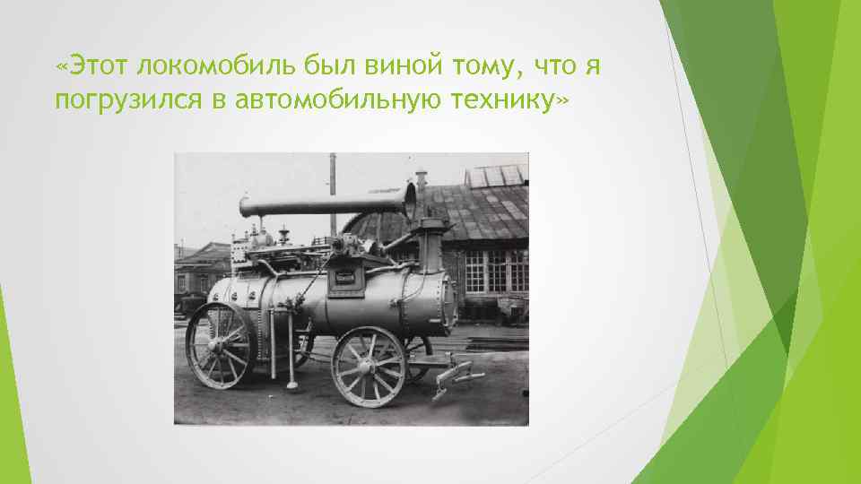  «Этот локомобиль был виной тому, что я погрузился в автомобильную технику» 