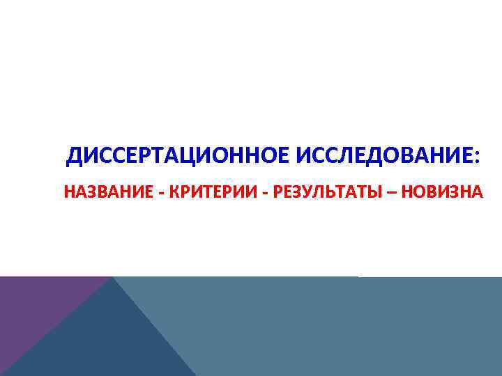 ДИССЕРТАЦИОННОЕ ИССЛЕДОВАНИЕ: НАЗВАНИЕ - КРИТЕРИИ - РЕЗУЛЬТАТЫ – НОВИЗНА 