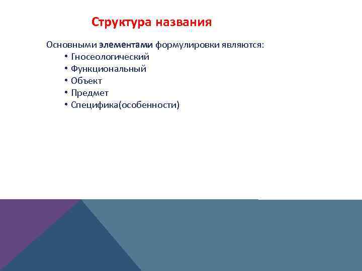 Структура названия Основными элементами формулировки являются: • Гносеологический • Функциональный • Объект • Предмет