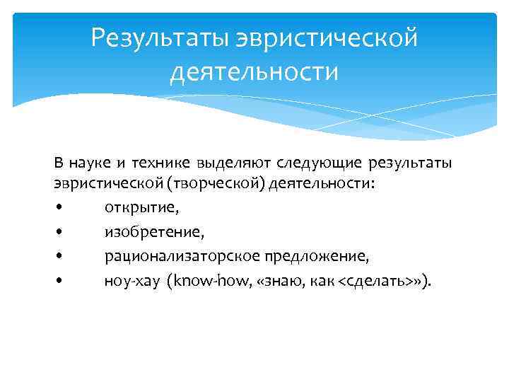 Результаты эвристической деятельности В науке и технике выделяют следующие результаты эвристической (творческой) деятельности: •