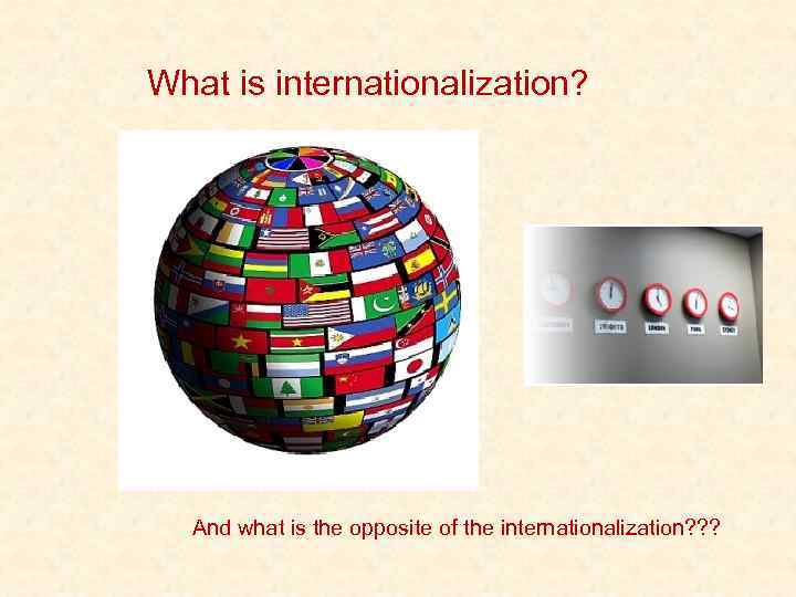 What is internationalization? And what is the opposite of the internationalization? ? ? 