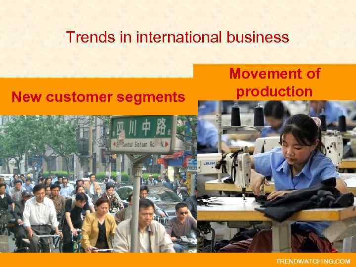 Trends in international business New customer segments Movement of production 