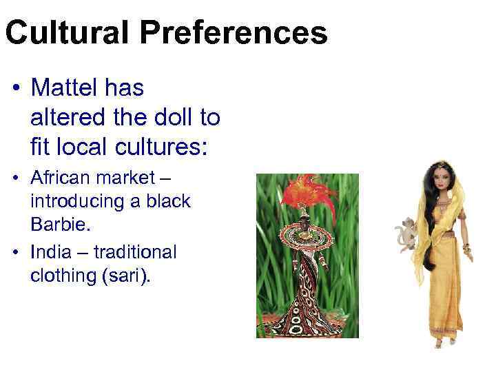 Cultural Preferences • Mattel has altered the doll to fit local cultures: • African
