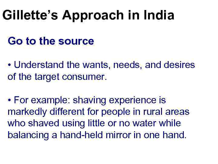 Gillette’s Approach in India Go to the source • Understand the wants, needs, and