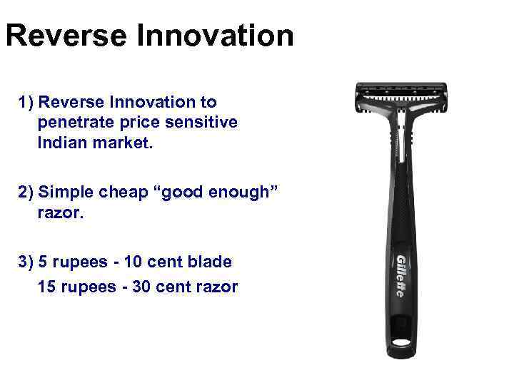 Reverse Innovation 1) Reverse Innovation to penetrate price sensitive Indian market. 2) Simple cheap