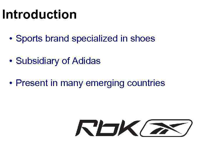 Introduction • Sports brand specialized in shoes • Subsidiary of Adidas • Present in