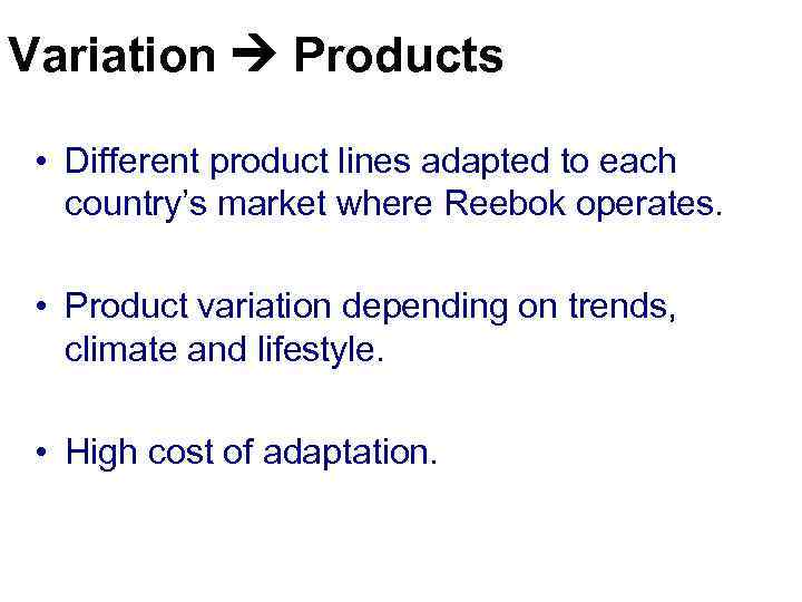 Variation Products • Different product lines adapted to each country’s market where Reebok operates.