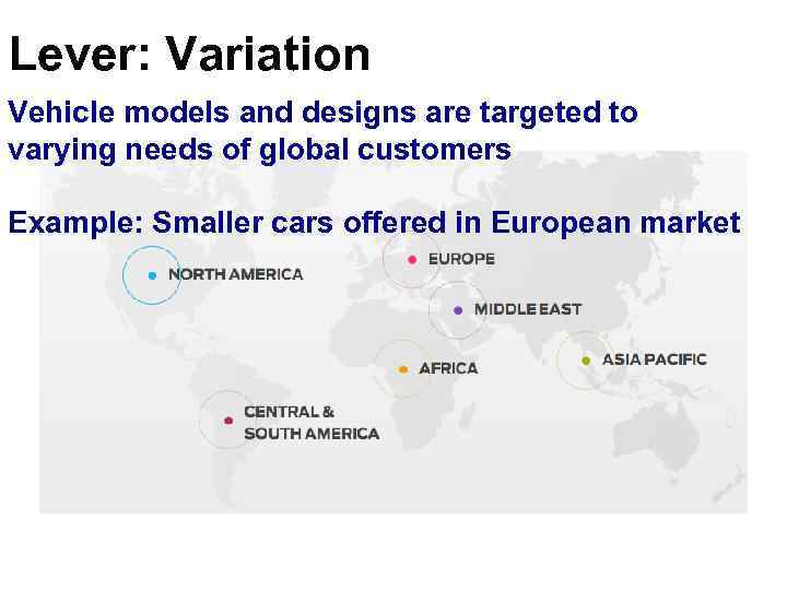 Lever: Variation Vehicle models and designs are targeted to varying needs of global customers