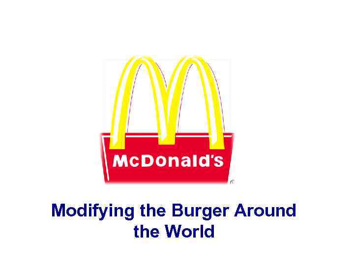 Mc. Donald’s Modifying the Burger Around the World 