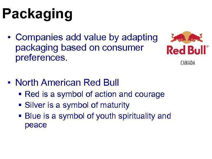 Packaging • Companies add value by adapting packaging based on consumer preferences. • North