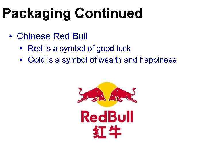 Packaging Continued • Chinese Red Bull § Red is a symbol of good luck