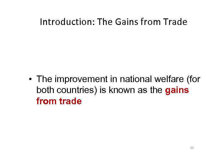 Introduction: The Gains from Trade • The improvement in national welfare (for both countries)