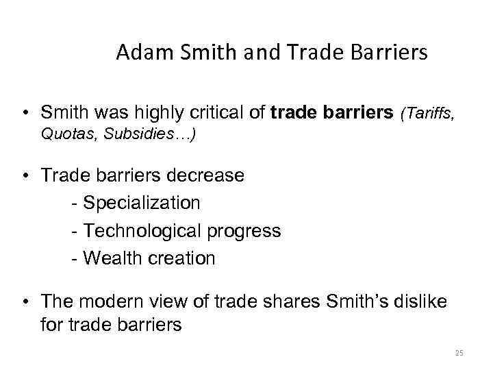 Adam Smith and Trade Barriers • Smith was highly critical of trade barriers (Tariffs,