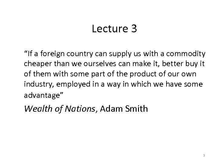 Lecture 3 “If a foreign country can supply us with a commodity cheaper than