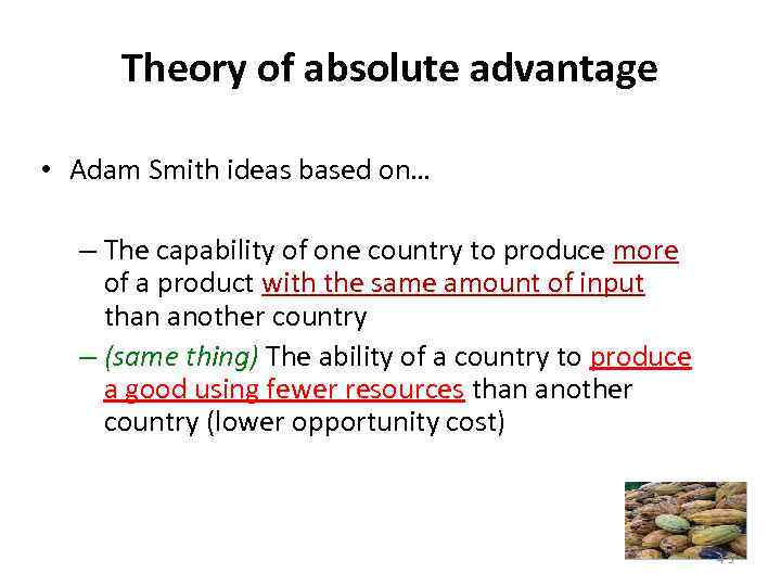 Theory of absolute advantage • Adam Smith ideas based on… – The capability of