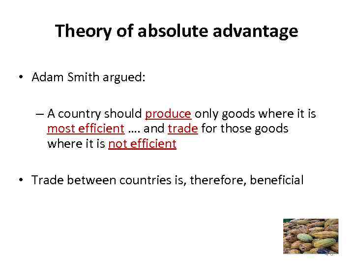 Theory of absolute advantage • Adam Smith argued: – A country should produce only