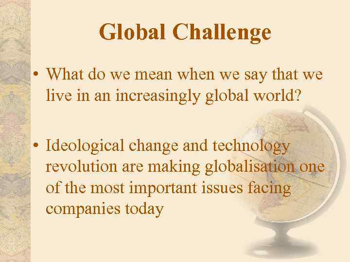 Global Challenge • What do we mean when we say that we live in