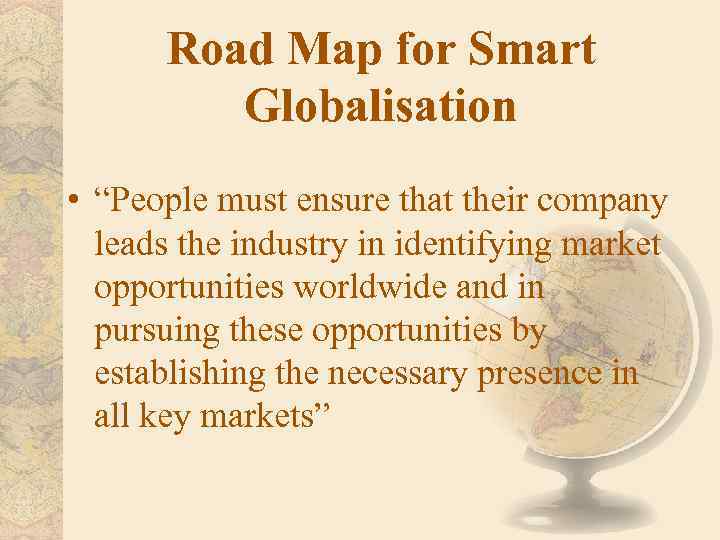 Road Map for Smart Globalisation • “People must ensure that their company leads the