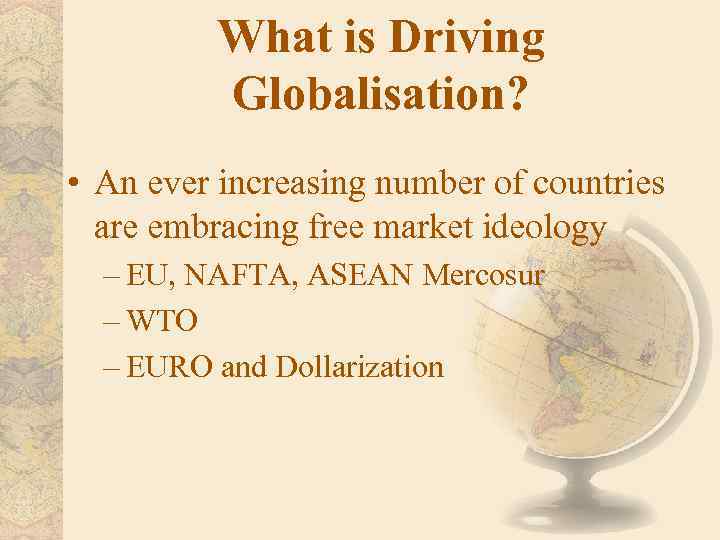 What is Driving Globalisation? • An ever increasing number of countries are embracing free