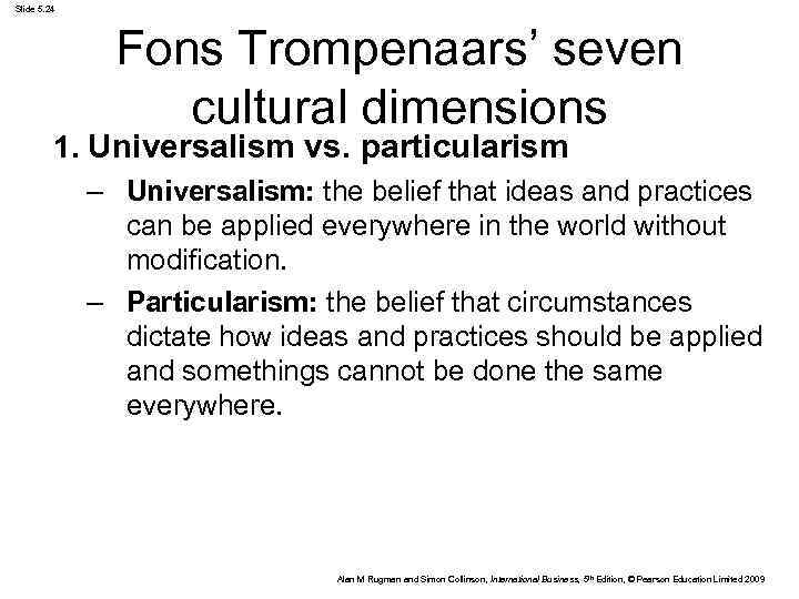 Slide 5. 24 Fons Trompenaars’ seven cultural dimensions 1. Universalism vs. particularism – Universalism: