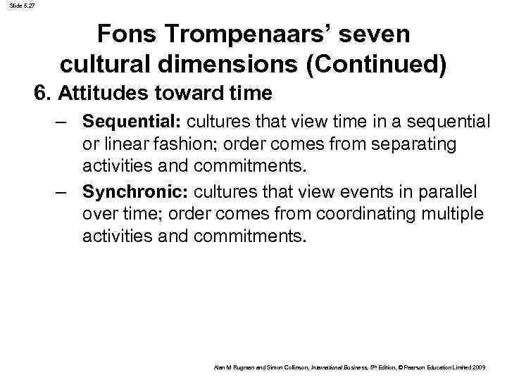 Slide 5. 27 Fons Trompenaars’ seven cultural dimensions (Continued) 6. Attitudes toward time –