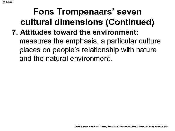 Slide 5. 28 Fons Trompenaars’ seven cultural dimensions (Continued) 7. Attitudes toward the environment: