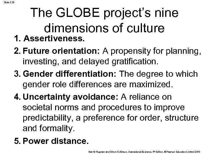 Slide 5. 29 The GLOBE project’s nine dimensions of culture 1. Assertiveness. 2. Future