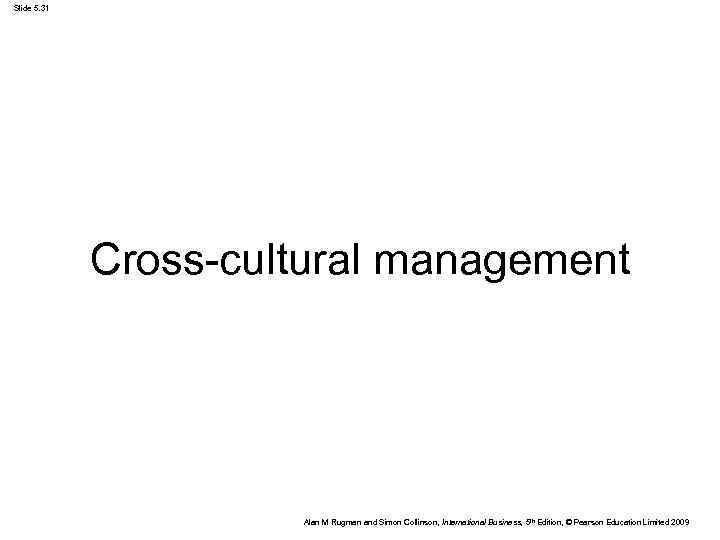 Slide 5. 31 Cross-cultural management Alan M Rugman and Simon Collinson, International Business, 5