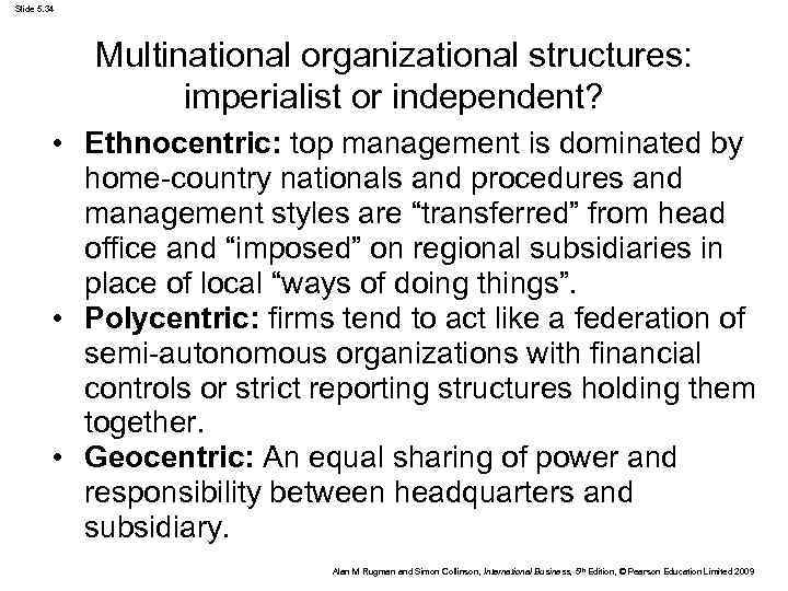 Slide 5. 34 Multinational organizational structures: imperialist or independent? • Ethnocentric: top management is