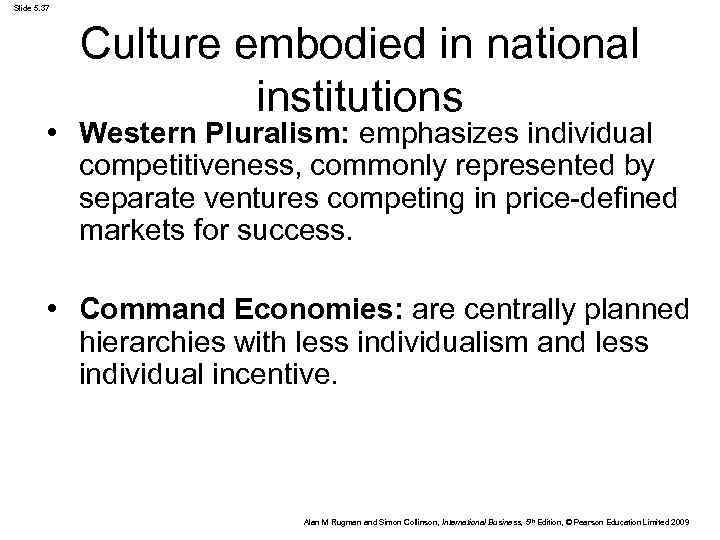 Slide 5. 37 Culture embodied in national institutions • Western Pluralism: emphasizes individual competitiveness,