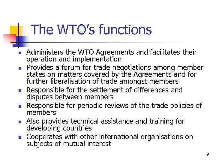 The WTO’s functions n n n Administers the WTO Agreements and facilitates their operation