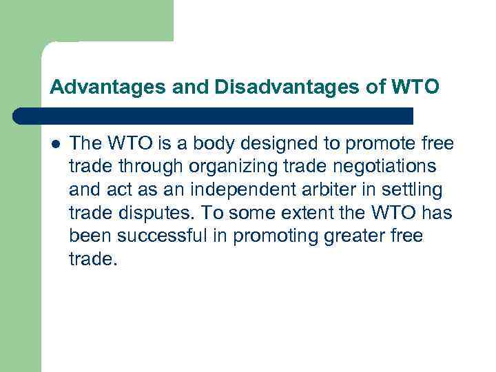 Advantages and Disadvantages of WTO l The WTO is a body designed to promote