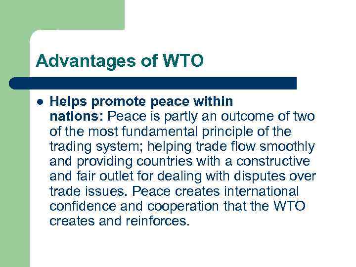 Advantages of WTO l Helps promote peace within nations: Peace is partly an outcome