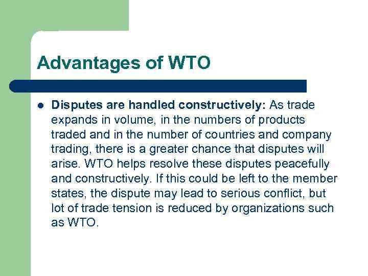 Advantages of WTO l Disputes are handled constructively: As trade expands in volume, in