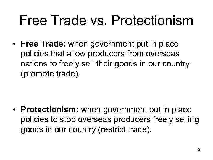 Free Trade vs. Protectionism • Free Trade: when government put in place policies that