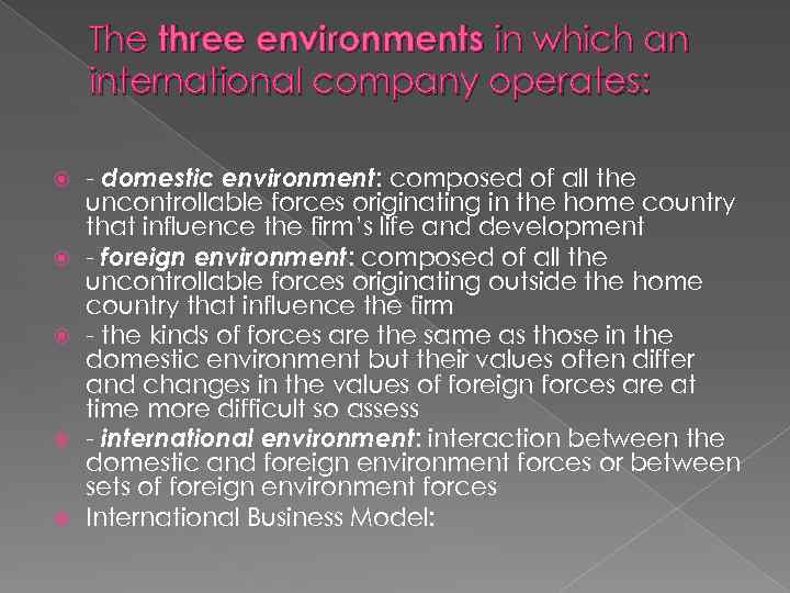 The three environments in which an international company operates: - domestic environment: composed of