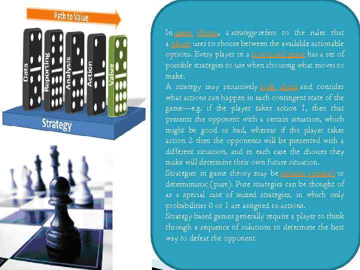 In game theory, a strategy refers to the rules that a player uses to