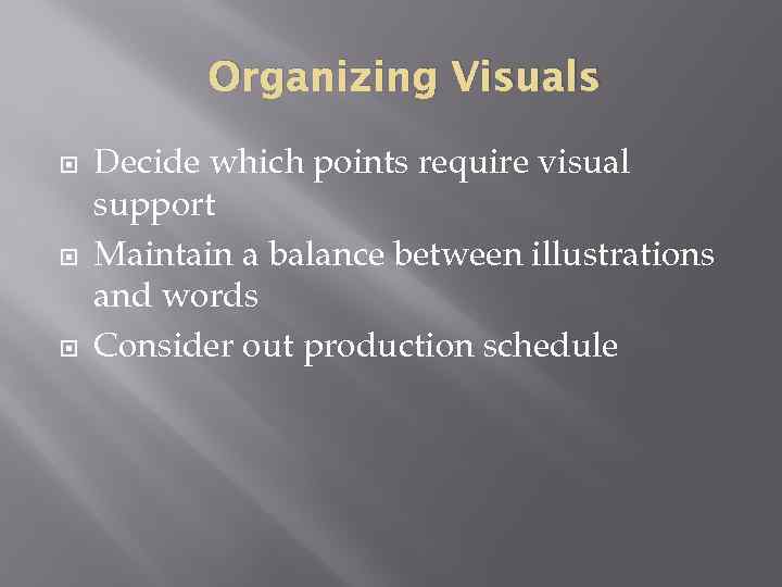 Organizing Visuals Decide which points require visual support Maintain a balance between illustrations and