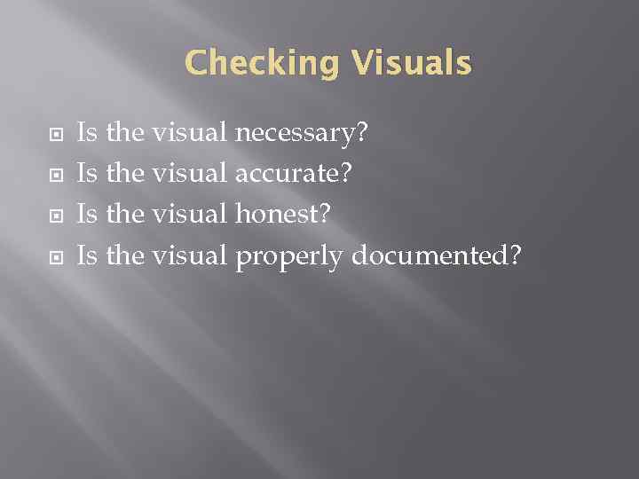 Checking Visuals Is the visual necessary? Is the visual accurate? Is the visual honest?