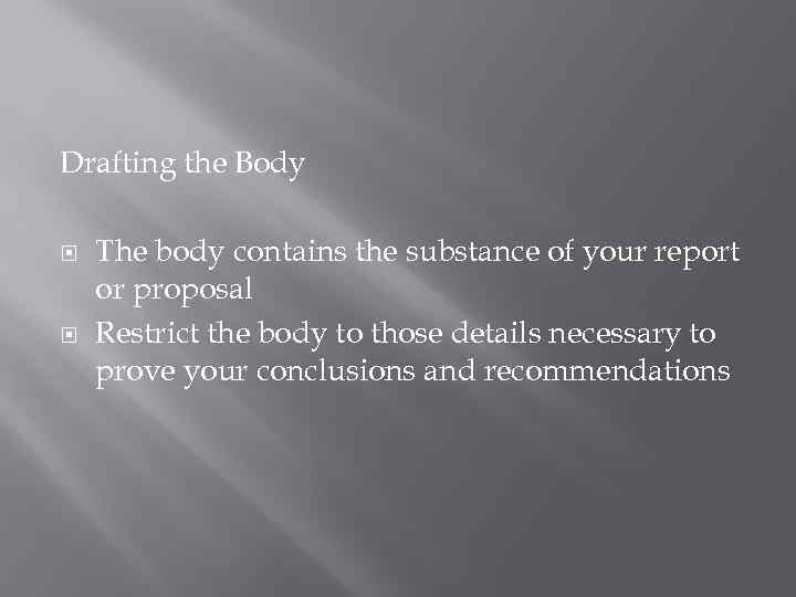 Drafting the Body The body contains the substance of your report or proposal Restrict