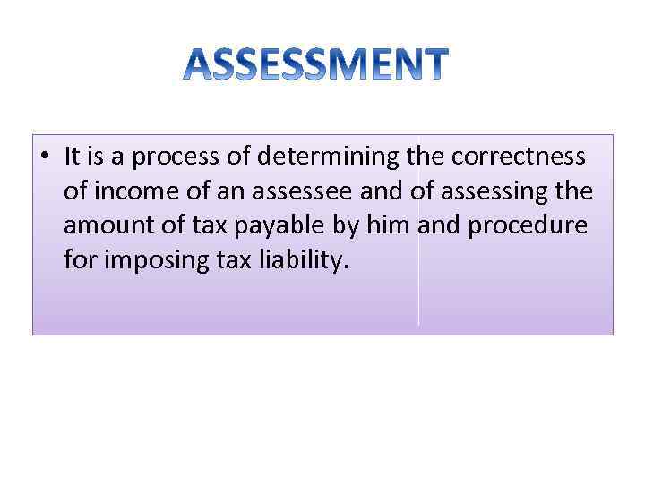  • It is a process of determining the correctness of income of an