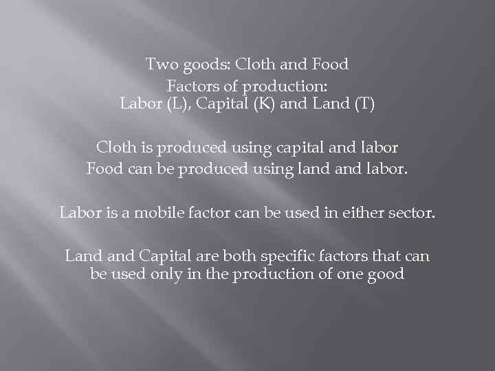 Two goods: Cloth and Food Factors of production: Labor (L), Capital (K) and Land