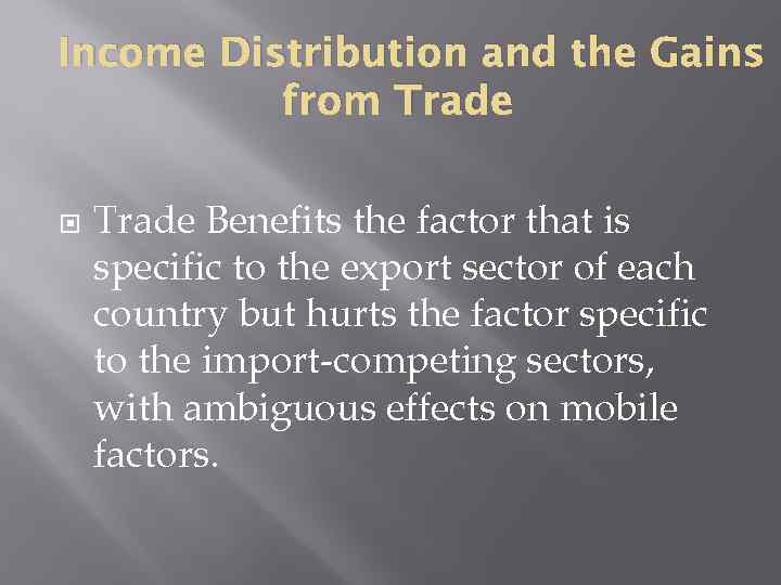 Income Distribution and the Gains from Trade Benefits the factor that is specific to