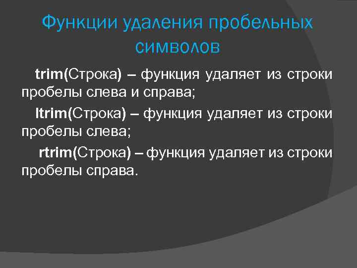 Функции удаления пробельных символов trim(Строка) – функция удаляет из строки пробелы слева и справа;