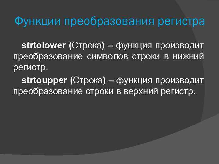 Функции преобразования регистра strtolower (Строка) – функция производит преобразование символов строки в нижний регистр.